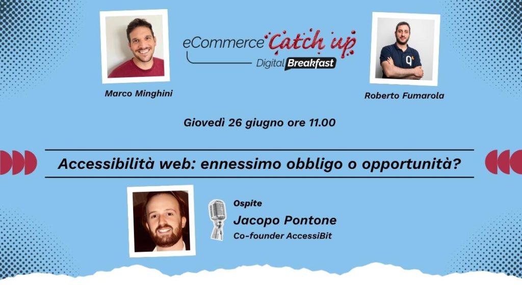 Grafica promozionale per "eCommerce Catch-Up | Digital Breakfast: Accessibilità web" con foto di Marco Minghini, Roberto Fumarola e Jacopo Pontone. Partecipa al webinar sull'accessibilità del web, giovedì 26 giugno alle 11:00.